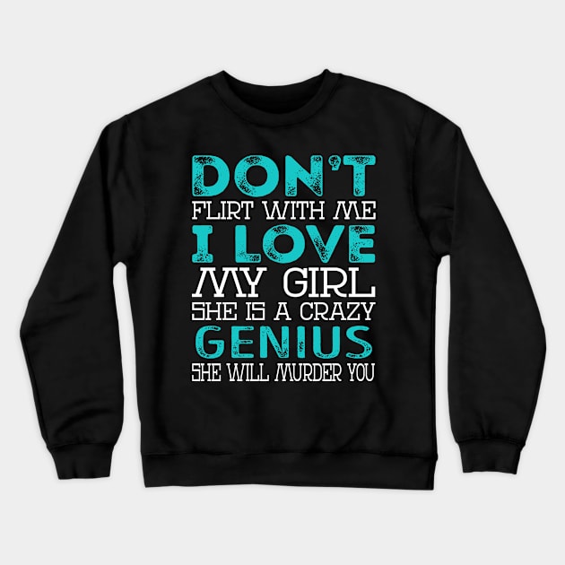 Don't Flirt with Me I Love My Girl She is a Crazy Genius She will Murder You Crewneck Sweatshirt by Nana Store